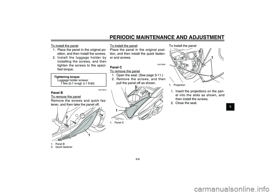 YAMAHA XENTER 125 2012 Service Manual 1
2
3
4
5
6
7
8
9
6-8
EAU1722A
PERIODIC MAINTENANCE AND ADJUSTMENT
To install the panel
1. Place the panel in the original po-
sition, and then install the screws.
2. Install the luggage holder by
YAMAHA XENTER 125 2012 Service Manual 1
2
3
4
5
6
7
8
9
6-8
EAU1722A
PERIODIC MAINTENANCE AND ADJUSTMENT
To install the panel
1. Place the panel in the original po-
sition, and then install the screws.
2. Install the luggage holder by