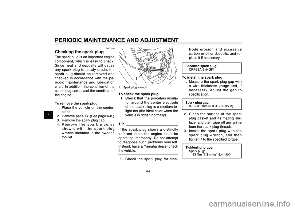 YAMAHA XENTER 125 2012 User Guide 1
2
3
4
5
6
7
8
9
6-9
EAU1722A
PERIODIC MAINTENANCE AND ADJUSTMENT
1
1. Spark plug wrenchTo check the spark plug
1. Check that the porcelain insula-
tor around the center electrode
of the spark plu YAMAHA XENTER 125 2012 User Guide 1
2
3
4
5
6
7
8
9
6-9
EAU1722A
PERIODIC MAINTENANCE AND ADJUSTMENT
1
1. Spark plug wrenchTo check the spark plug
1. Check that the porcelain insula-
tor around the center electrode
of the spark plu