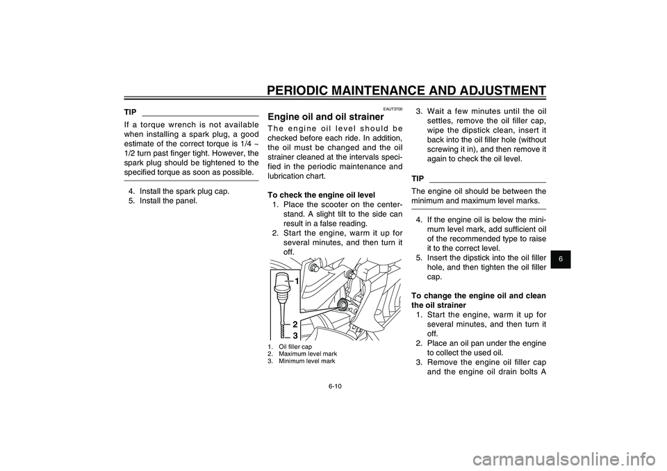 YAMAHA XENTER 125 2012 User Guide 1
2
3
4
5
6
7
8
9
6-10
EAU1722A
PERIODIC MAINTENANCE AND ADJUSTMENT
EAUT3700
Engine oil and oil strainerThe engine oil level should be
checked before each ride. In addition,
the oil must be changed YAMAHA XENTER 125 2012 User Guide 1
2
3
4
5
6
7
8
9
6-10
EAU1722A
PERIODIC MAINTENANCE AND ADJUSTMENT
EAUT3700
Engine oil and oil strainerThe engine oil level should be
checked before each ride. In addition,
the oil must be changed