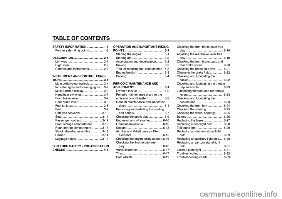 YAMAHA XENTER 125 2012 Owners Manual TABLE OF CONTENTSSAFETY INFORMATION .................... 1-1
Further safe-riding points ................. 1-5
DESCRIPTION .................................... 2-1
Left view ........................... YAMAHA XENTER 125 2012 Owners Manual TABLE OF CONTENTSSAFETY INFORMATION .................... 1-1
Further safe-riding points ................. 1-5
DESCRIPTION .................................... 2-1
Left view ...........................