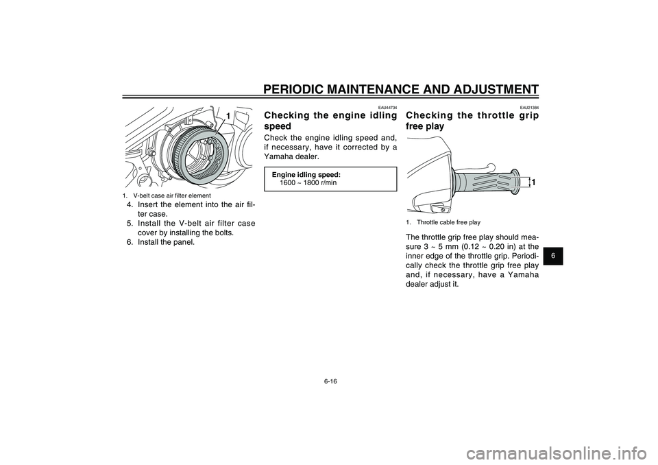 YAMAHA XENTER 125 2012 User Guide 1
2
3
4
5
6
7
8
9
6-16
EAU1722A
PERIODIC MAINTENANCE AND ADJUSTMENT
EAU21384
Checking the throttle grip
free play
1
1. Throttle cable free playThe throttle grip free play should mea-
sure 3 ~ 5 mm ( YAMAHA XENTER 125 2012 User Guide 1
2
3
4
5
6
7
8
9
6-16
EAU1722A
PERIODIC MAINTENANCE AND ADJUSTMENT
EAU21384
Checking the throttle grip
free play
1
1. Throttle cable free playThe throttle grip free play should mea-
sure 3 ~ 5 mm (