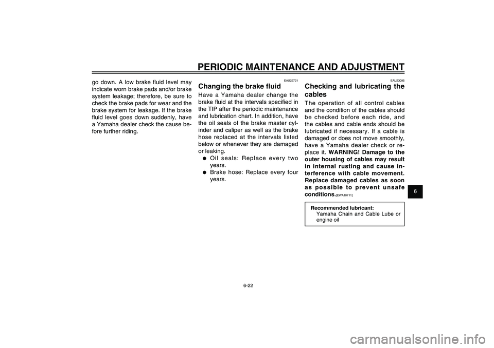 YAMAHA XENTER 125 2012 Owners Manual 1
2
3
4
5
6
7
8
9
6-22
EAU1722A
PERIODIC MAINTENANCE AND ADJUSTMENT
EAU23095
Checking and lubricating the
cablesThe operation of all control cables
and the condition of the cables should
be checked YAMAHA XENTER 125 2012 Owners Manual 1
2
3
4
5
6
7
8
9
6-22
EAU1722A
PERIODIC MAINTENANCE AND ADJUSTMENT
EAU23095
Checking and lubricating the
cablesThe operation of all control cables
and the condition of the cables should
be checked