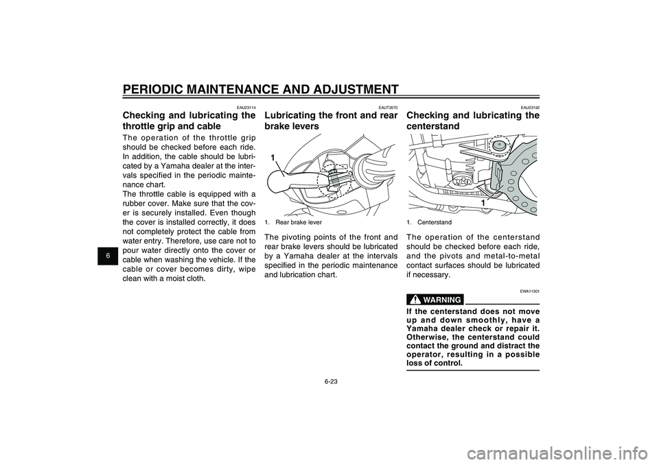 YAMAHA XENTER 125 2012 Workshop Manual 1
2
3
4
5
6
7
8
9
6-23
EAU1722A
PERIODIC MAINTENANCE AND ADJUSTMENT
EAU23192
Checking and lubricating the 
centerstand
1
1. CenterstandThe operation of the centerstand 
should be checked before each r