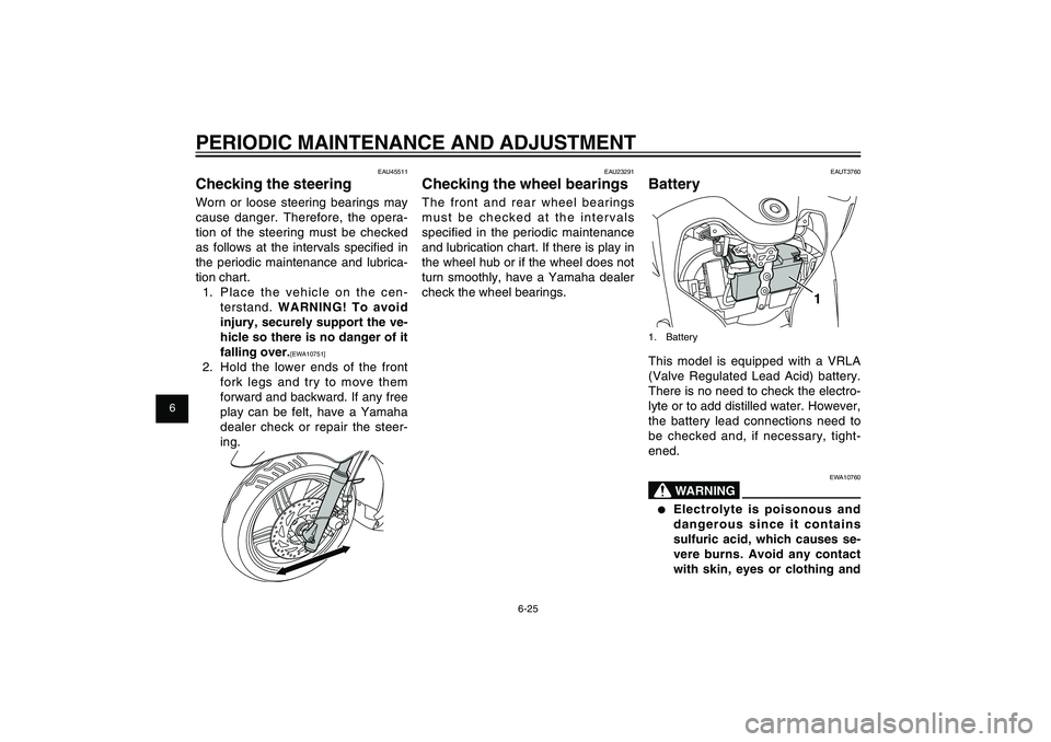 YAMAHA XENTER 125 2012 Repair Manual 1
2
3
4
5
6
7
8
9
6-25
EAU1722A
PERIODIC MAINTENANCE AND ADJUSTMENT
EAUT3760
Battery
1
1. BatteryThis model is equipped with a VRLA
(Valve Regulated Lead Acid) battery.
There is no need to check the YAMAHA XENTER 125 2012 Repair Manual 1
2
3
4
5
6
7
8
9
6-25
EAU1722A
PERIODIC MAINTENANCE AND ADJUSTMENT
EAUT3760
Battery
1
1. BatteryThis model is equipped with a VRLA
(Valve Regulated Lead Acid) battery.
There is no need to check the