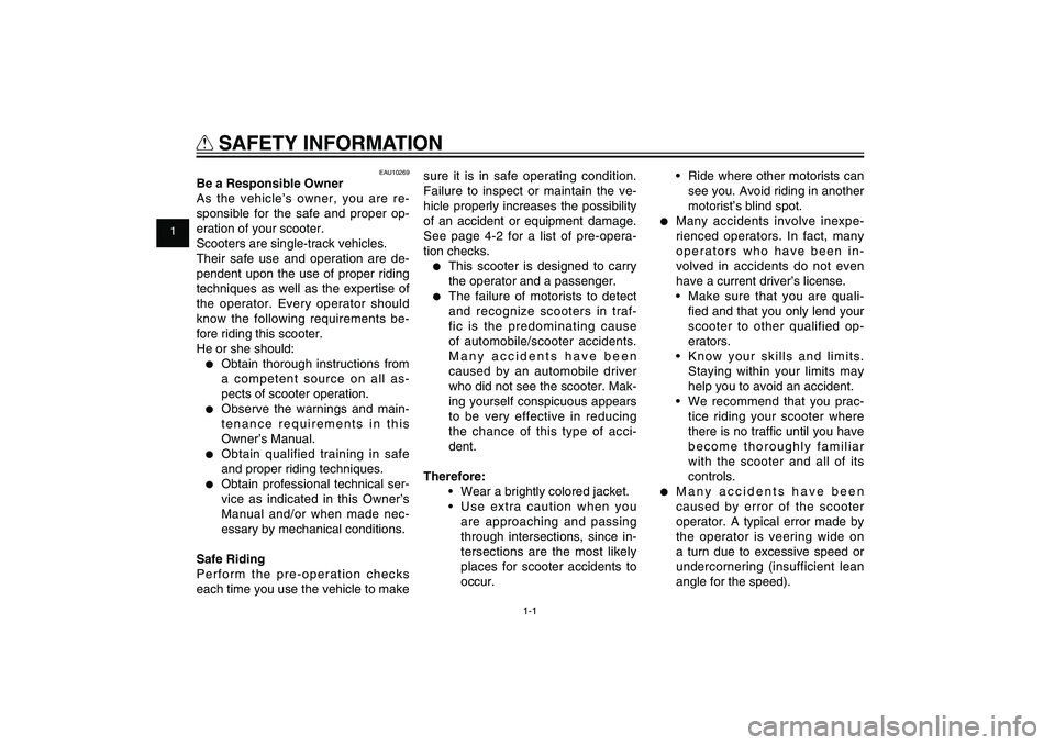 YAMAHA XENTER 125 2012  Owners Manual 1
2
3
4
5
6
7
8
9
1-1
Q
 SAFETY INFORMATION
EAU10269
Be a Responsible Owner
As the vehicle’s owner, you are re-
sponsible for the safe and proper op-
eration of your scooter.
Scooters are single-tra