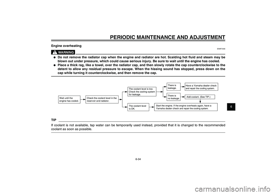 YAMAHA XENTER 125 2012 Owners Manual 1
2
3
4
5
6
7
8
9
6-34
EAU1722A
PERIODIC MAINTENANCE AND ADJUSTMENT
Engine overheating
EWAT1040
WARNING
● 
Do not remove the radiator cap when the engine and radiator are hot. Scalding hot � uid and