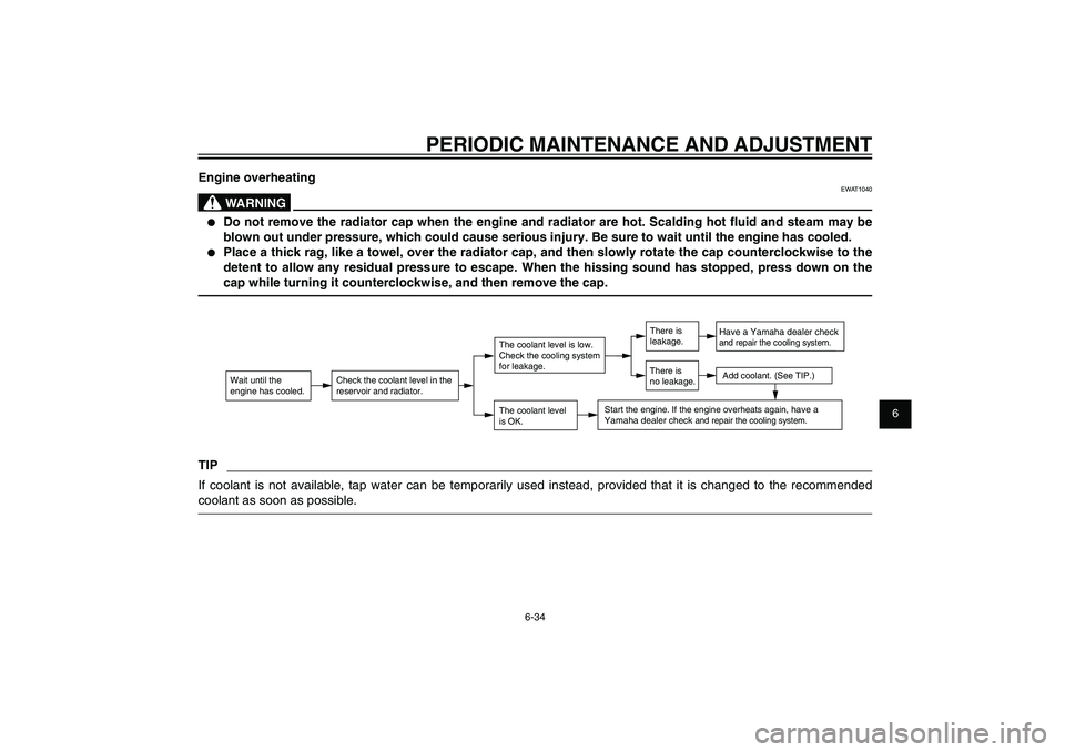 YAMAHA XENTER 125 2012  Owners Manual 1
2
3
4
5
6
7
8
9
6-34
EAU1722A
PERIODIC MAINTENANCE AND ADJUSTMENT
Engine overheating
EWAT1040
WARNING
● 
Do not remove the radiator cap when the engine and radiator are hot. Scalding hot � uid and