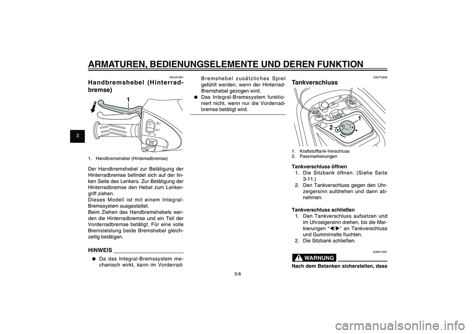 YAMAHA XENTER 125 2012  Betriebsanleitungen (in German) 1
2
3
4
5
6
7
8
9
3-8
GAU1044E
ARMATUREN, BEDIENUNGSELEMENTE UND DEREN FUNKTION
GAUS1961
Handbremshebel (Hinterrad-
bremse)
1
1. Handbremshebel (Hinterradbremse)Der Handbremshebel zur Betätigung der 