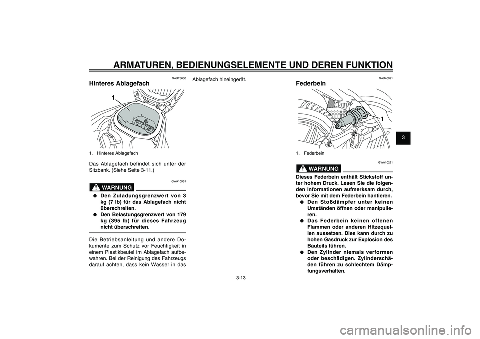 YAMAHA XENTER 125 2012  Betriebsanleitungen (in German) 1
2
3
4
5
6
7
8
9
3-13
GAU1044E
ARMATUREN, BEDIENUNGSELEMENTE UND DEREN FUNKTION
GAUT3630
Hinteres Ablagefach
1
1. Hinteres AblagefachDas Ablagefach befindet sich unter der 
Sitzbank. (Siehe Seite 3-1
