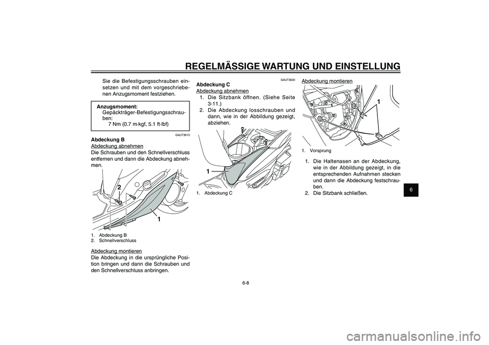 YAMAHA XENTER 125 2012  Betriebsanleitungen (in German) 1
2
3
4
5
6
7
8
9
6-8
GAU1722A
REGELMÄSSIGE WARTUNG UND EINSTELLUNG
Sie die Befestigungsschrauben ein-
setzen und mit dem vorgeschriebe-
nen Anzugsmoment festziehen.Anzugsmoment:
Gepäckträger-Befes