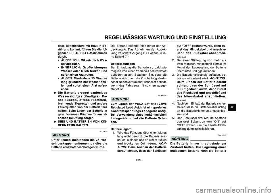 YAMAHA XENTER 125 2012  Betriebsanleitungen (in German) 1
2
3
4
5
6
7
8
9
6-26
GAU1722A
REGELMÄSSIGE WARTUNG UND EINSTELLUNG
auf “OFF” gedreht wurde, dann zu-
erst das Minuskabel und anschlie-
ßend das Pluskabel abnehmen.[GCA16302]
2.  Bei einer Stil