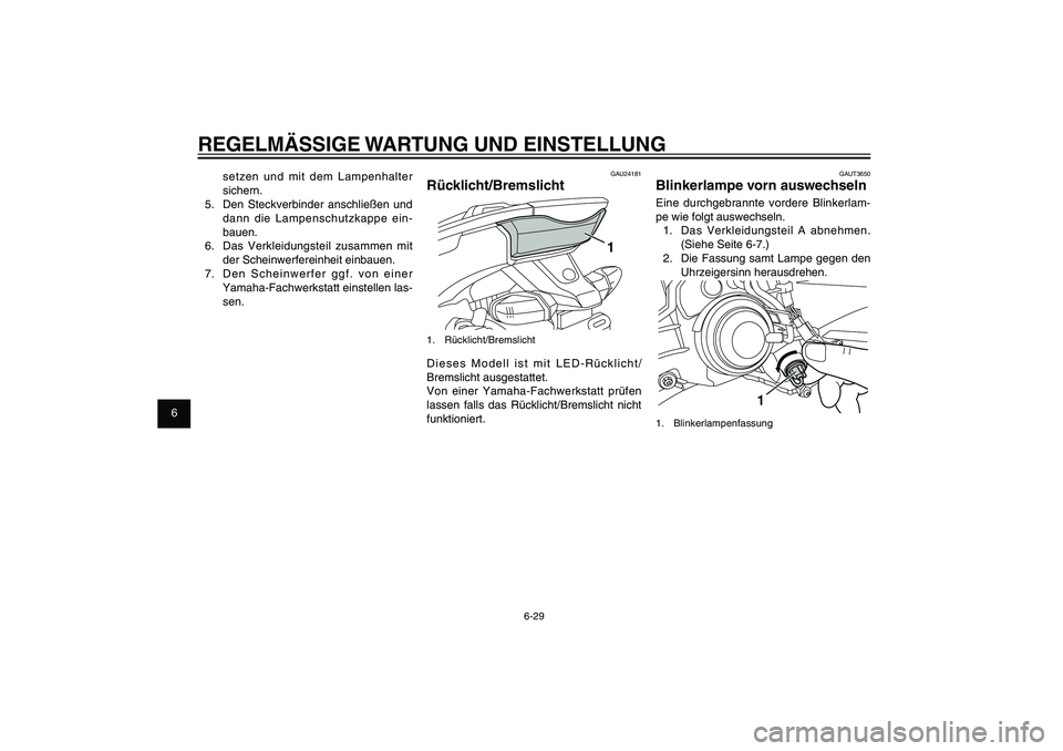 YAMAHA XENTER 125 2012 Betriebsanleitungen (in German) 1
2
3
4
5
6
7
8
9
6-29
GAU1722A
REGELMÄSSIGE WARTUNG UND EINSTELLUNG
GAUT3650
Blinkerlampe vorn auswechselnEine durchgebrannte vordere Blinkerlam-
pe wie folgt auswechseln.
1. Das Verkleidungsteil A YAMAHA XENTER 125 2012 Betriebsanleitungen (in German) 1
2
3
4
5
6
7
8
9
6-29
GAU1722A
REGELMÄSSIGE WARTUNG UND EINSTELLUNG
GAUT3650
Blinkerlampe vorn auswechselnEine durchgebrannte vordere Blinkerlam-
pe wie folgt auswechseln.
1. Das Verkleidungsteil A