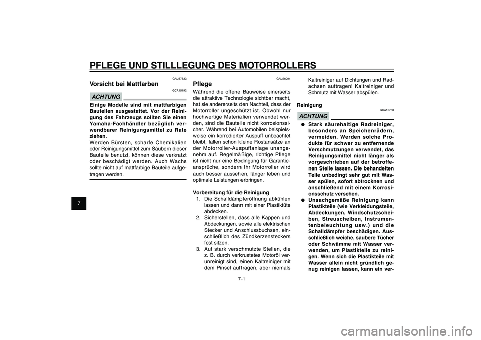 YAMAHA XENTER 125 2012  Betriebsanleitungen (in German) 1
2
3
4
5
6
7
8
9
7-1
GAU25991
PFLEGE UND STILLLEGUNG DES MOTORROLLERS
GAU26094
P� egeWährend die offene Bauweise einerseits 
die attraktive Technologie sichtbar macht, 
hat sie andererseits den Nach