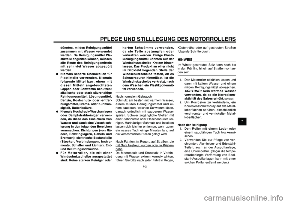 YAMAHA XENTER 125 2012  Betriebsanleitungen (in German) 1
2
3
4
5
6
7
8
9
7-2
GAU25991
PFLEGE UND STILLLEGUNG DES MOTORROLLERS
dünntes, mildes Reinigungsmittel 
zusammen mit Wasser verwendet 
werden. Da Reinigungsmittel Pla-
stikteile angreifen können, m