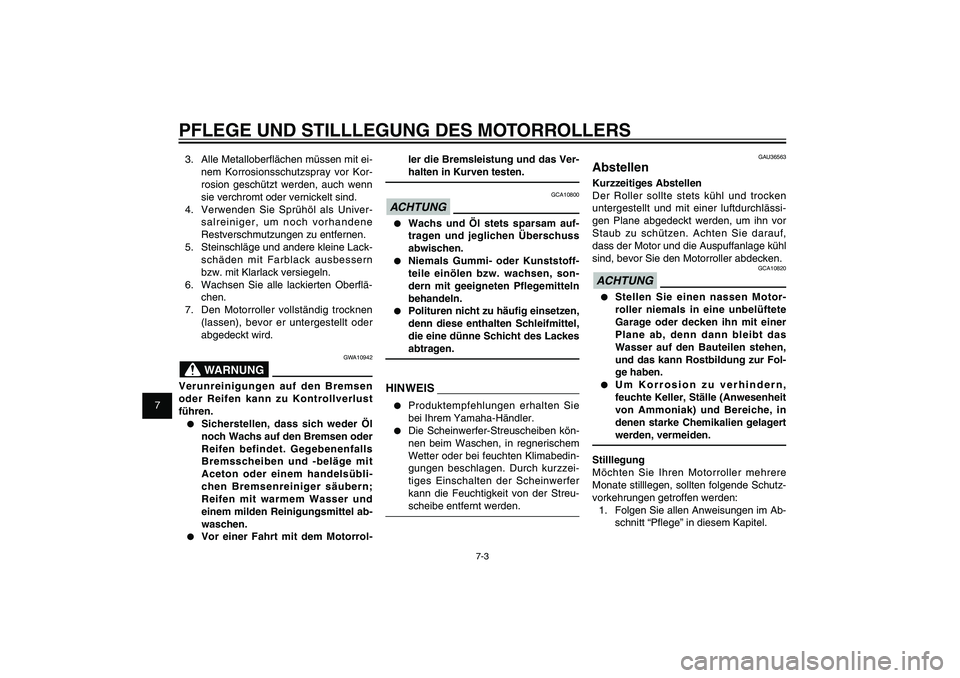 YAMAHA XENTER 125 2012  Betriebsanleitungen (in German) 1
2
3
4
5
6
7
8
9
7-3
GAU25991
PFLEGE UND STILLLEGUNG DES MOTORROLLERS3. Alle Metallober� ächen müssen mit ei-
nem Korrosionsschutzspray vor Kor-
rosion geschützt werden, auch wenn 
sie verchromt o