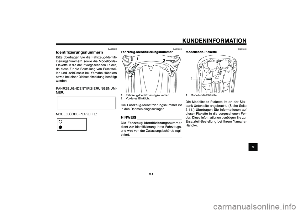 YAMAHA XENTER 125 2012  Betriebsanleitungen (in German) 1
2
3
4
5
6
7
8
9
9-1
GAU26343
KUNDENINFORMATION
GAU48612
Identi� zierungsnummernBitte übertragen Sie die Fahrzeug-Identi� -
zierungsnummern sowie die Modellcode-
Plakette in die dafür vorgesehenen 