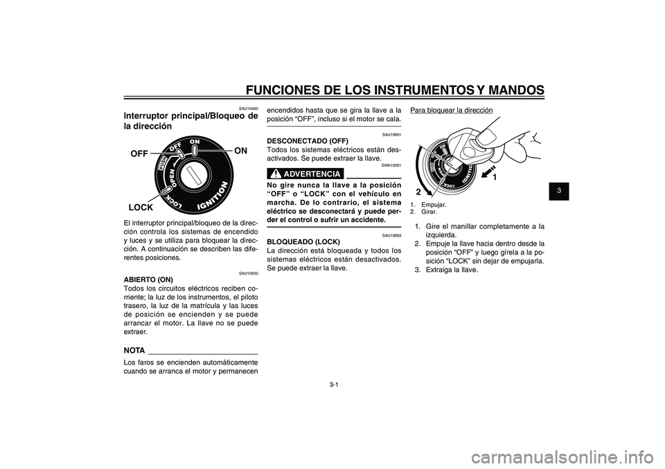 YAMAHA XENTER 125 2012  Manuale de Empleo (in Spanish) 1
2
3
4
5
6
7
8
9
3-1
SAU1044E
FUNCIONES DE LOS INSTRUMENTOS Y MANDOSSAU10460
Interruptor principal/Bloqueo de 
la dirección
ON
OFFLOCKEl interruptor principal/bloqueo de la direc-
ción controla los