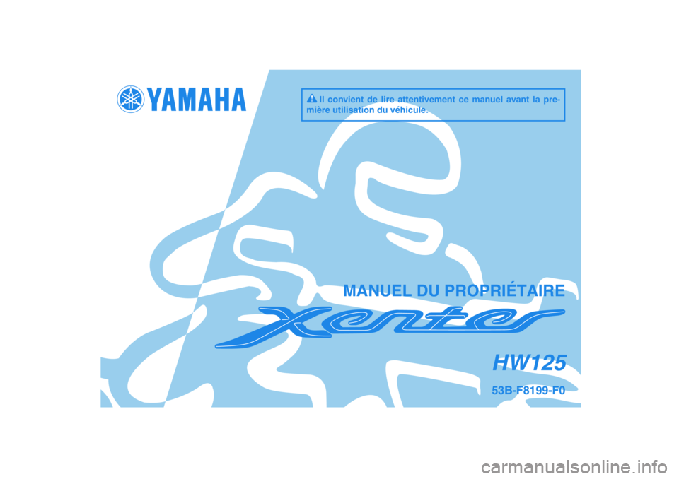 YAMAHA XENTER 125 2012  Notices Demploi (in French) 53B-F8199-F0HW125
MANUEL DU PROPRIÉTAIRE
Il convient de lire attentivement ce manuel avant la pre-
mière utilisation du véhicule.
53B-F8199-F0_CS.indd   153B-F8199-F0_CS.indd   1
2011/11/01   13:17