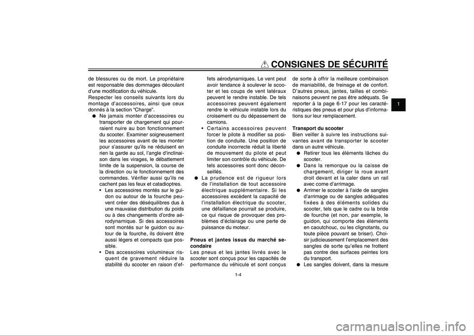 YAMAHA XENTER 125 2012  Notices Demploi (in French) 1
2
3
4
5
6
7
8
9
1-4
FAU10221
Q
 CONSIGNES DE SÉCURITÉ
de blessures ou de mort. Le propriétaire 
est responsable des dommages découlant 
d’une modi� cation du véhicule.
Respecter les conseils 