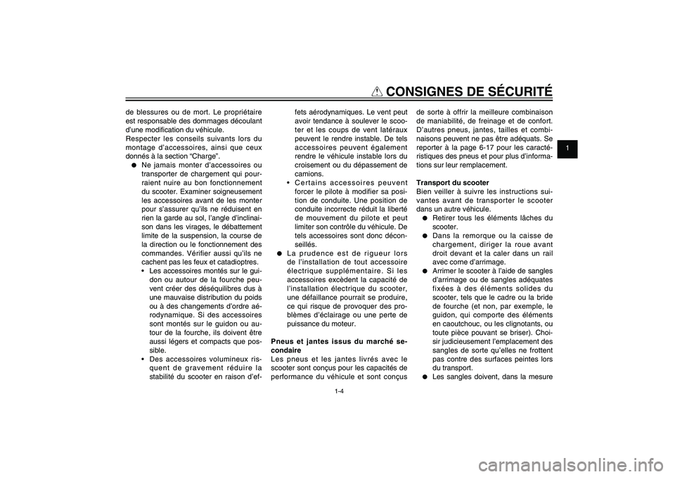 YAMAHA XENTER 125 2012  Notices Demploi (in French) 1
2
3
4
5
6
7
8
9
1-4
FAU10221
Q
 CONSIGNES DE SÉCURITÉ
de blessures ou de mort. Le propriétaire 
est responsable des dommages découlant 
d’une modi� cation du véhicule.
Respecter les conseils 