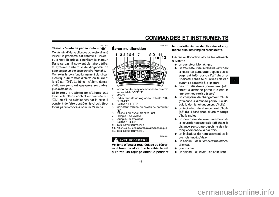 YAMAHA XENTER 125 2012  Notices Demploi (in French) 1
2
3
4
5
6
7
8
9
3-3
FAU1044E
COMMANDES ET INSTRUMENTS
FAUT1934
Témoin d’alerte de panne moteur “
”
Ce témoin d’alerte clignote ou reste allumé 
lorsqu’un problème est détecté au nive
