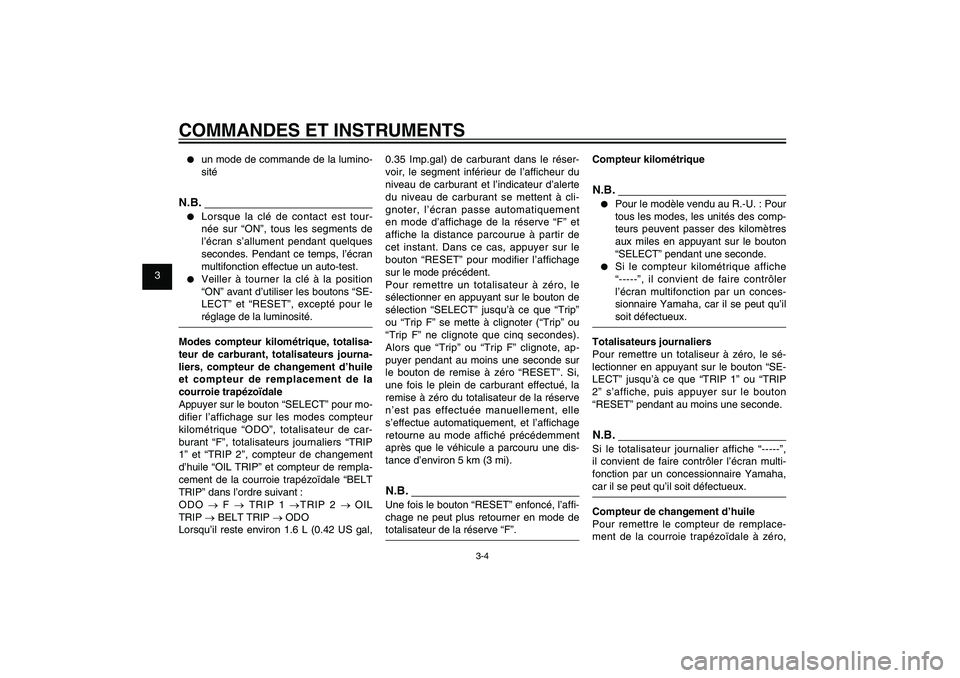 YAMAHA XENTER 125 2012  Notices Demploi (in French) 1
2
3
4
5
6
7
8
9
3-4
FAU1044E
COMMANDES ET INSTRUMENTS●  un mode de commande de la lumino-
sité
N.B.●  Lorsque la clé de contact est tour-
née sur “ON”, tous les segments de 
l’écran s
