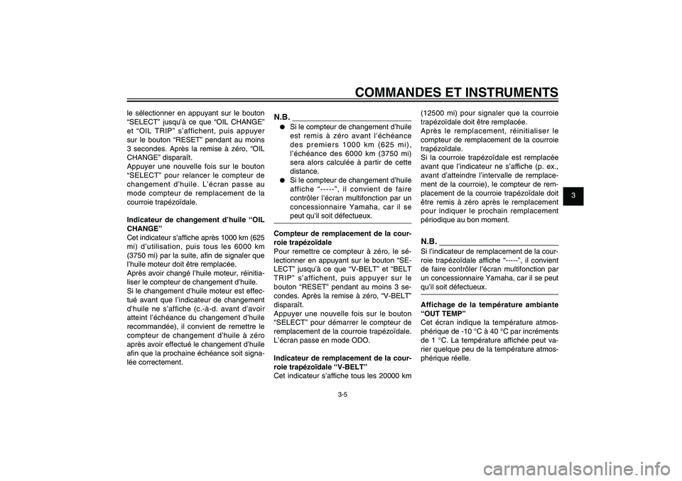 YAMAHA XENTER 125 2012 Notices Demploi (in French) 1
2
3
4
5
6
7
8
9
3-5
FAU1044E
COMMANDES ET INSTRUMENTS
le sélectionner en appuyant sur le bouton
“SELECT” jusqu’à ce que “OIL CHANGE”
et “OIL TRIP” s’affichent, puis appuyer
sur YAMAHA XENTER 125 2012 Notices Demploi (in French) 1
2
3
4
5
6
7
8
9
3-5
FAU1044E
COMMANDES ET INSTRUMENTS
le sélectionner en appuyant sur le bouton
“SELECT” jusqu’à ce que “OIL CHANGE”
et “OIL TRIP” s’affichent, puis appuyer
sur