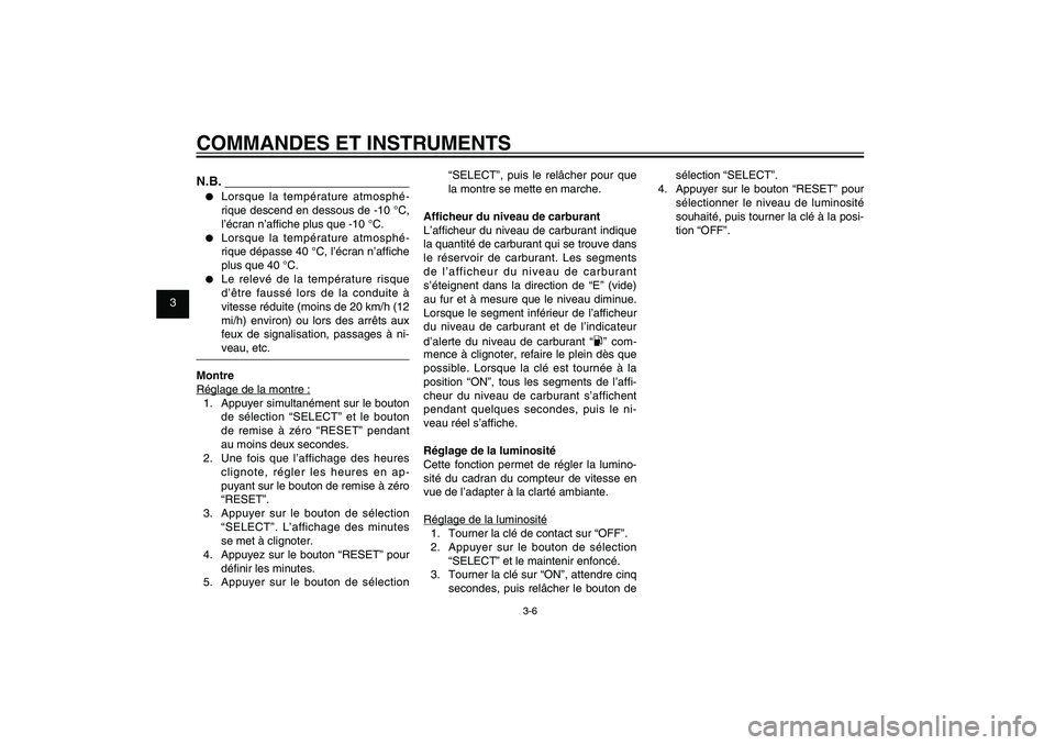 YAMAHA XENTER 125 2012  Notices Demploi (in French) 1
2
3
4
5
6
7
8
9
3-6
FAU1044E
COMMANDES ET INSTRUMENTSN.B.●  Lorsque la température atmosphé-
rique descend en dessous de -10 °C, 
l’écran n’af� che plus que -10 °C.●  Lorsque la tempér