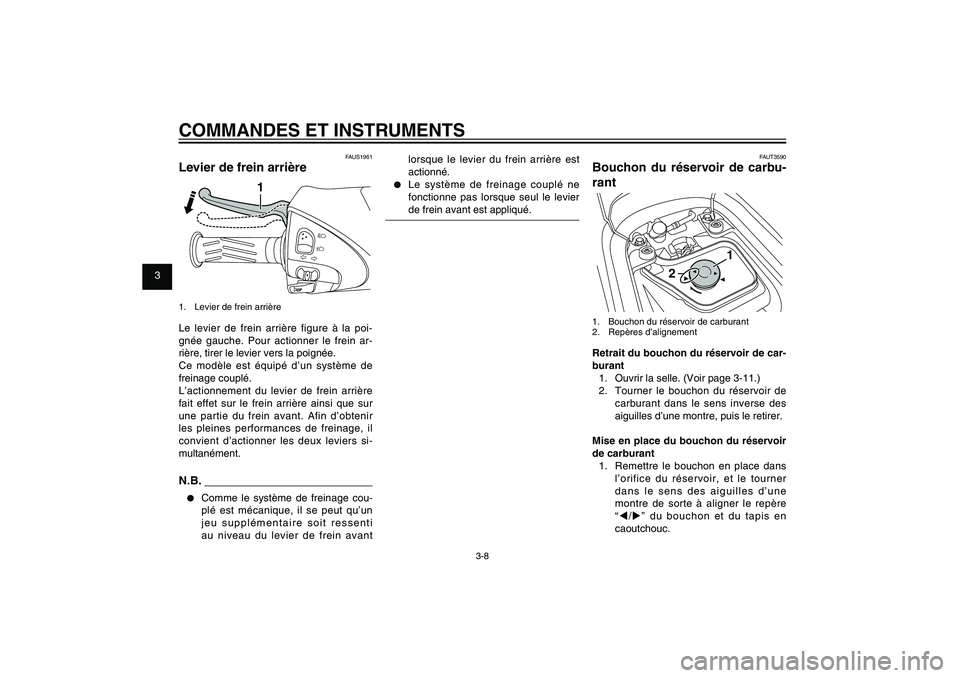 YAMAHA XENTER 125 2012  Notices Demploi (in French) 1
2
3
4
5
6
7
8
9
3-8
FAU1044E
COMMANDES ET INSTRUMENTS
FAUS1961
Levier de frein arrière
1
1.  Levier de frein arrièreLe levier de frein arrière figure à la poi-
gnée gauche. Pour actionner le fr