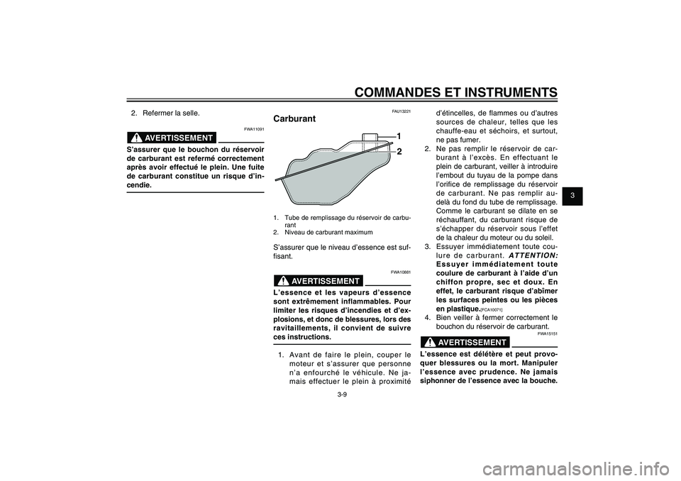 YAMAHA XENTER 125 2012  Notices Demploi (in French) 1
2
3
4
5
6
7
8
9
3-9
FAU1044E
COMMANDES ET INSTRUMENTS
2.  Refermer la selle.
FWA11091
AVERTISSEMENT
S’assurer que le bouchon du réservoir 
de carburant est refermé correctement 
après avoir eff