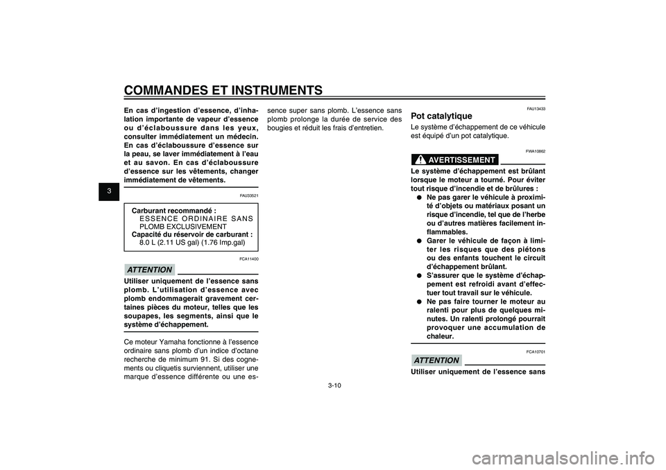 YAMAHA XENTER 125 2012  Notices Demploi (in French) 1
2
3
4
5
6
7
8
9
3-10
FAU1044E
COMMANDES ET INSTRUMENTSEn cas d’ingestion d’essence, d’inha-
lation importante de vapeur d’essence 
ou d’éclaboussure dans les yeux, 
consulter immédiateme