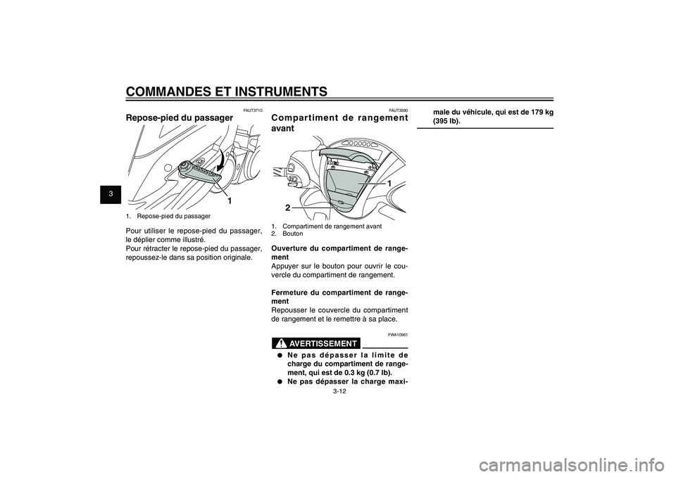 YAMAHA XENTER 125 2012  Notices Demploi (in French) 1
2
3
4
5
6
7
8
9
3-12
FAU1044E
COMMANDES ET INSTRUMENTS
FAUT3580
Compartiment de rangement 
avant
1
2
1.  Compartiment de rangement avant
2. BoutonOuverture du compartiment de range-
ment
Appuyer sur