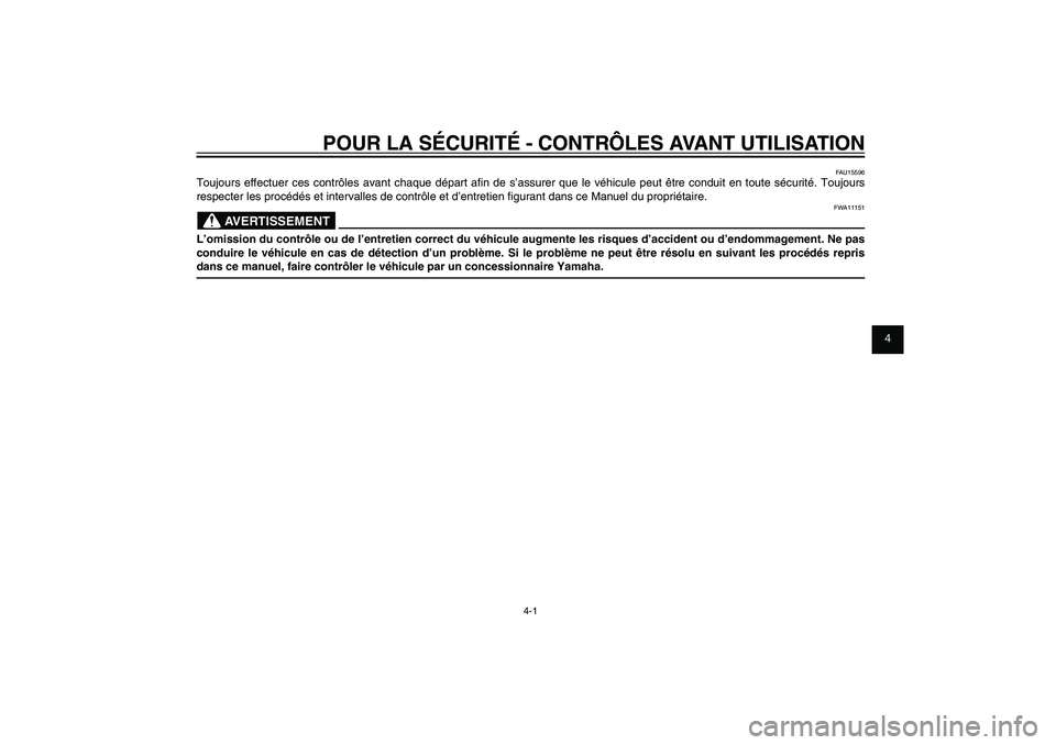 YAMAHA XENTER 125 2012  Notices Demploi (in French) 1
2
3
4
5
6
7
8
9
4-1
FAU15582
POUR LA SÉCURITÉ - CONTRÔLES AVANT UTILISATION
FAU15596
Toujours effectuer ces contrôles avant chaque départ a� n de s’assurer que le véhicule peut être conduit