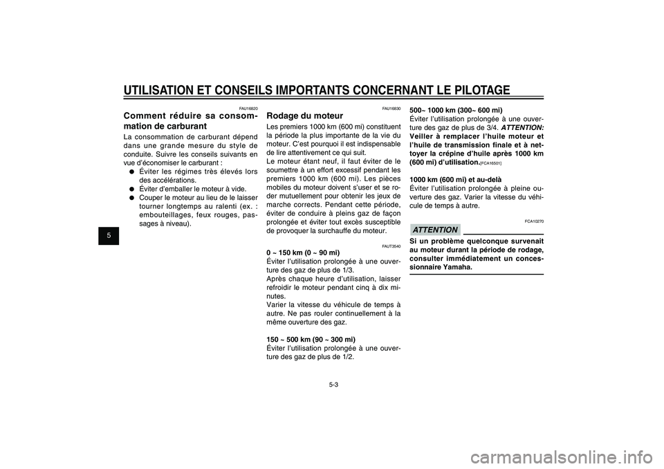 YAMAHA XENTER 125 2012  Notices Demploi (in French) 1
2
3
4
5
6
7
8
9
5-3
FAU15943
UTILISATION ET CONSEILS IMPORTANTS CONCERNANT LE PILOTAGE
FAU16830
Rodage du moteurLes premiers 1000 km (600 mi) constituent 
la période la plus importante de la vie du