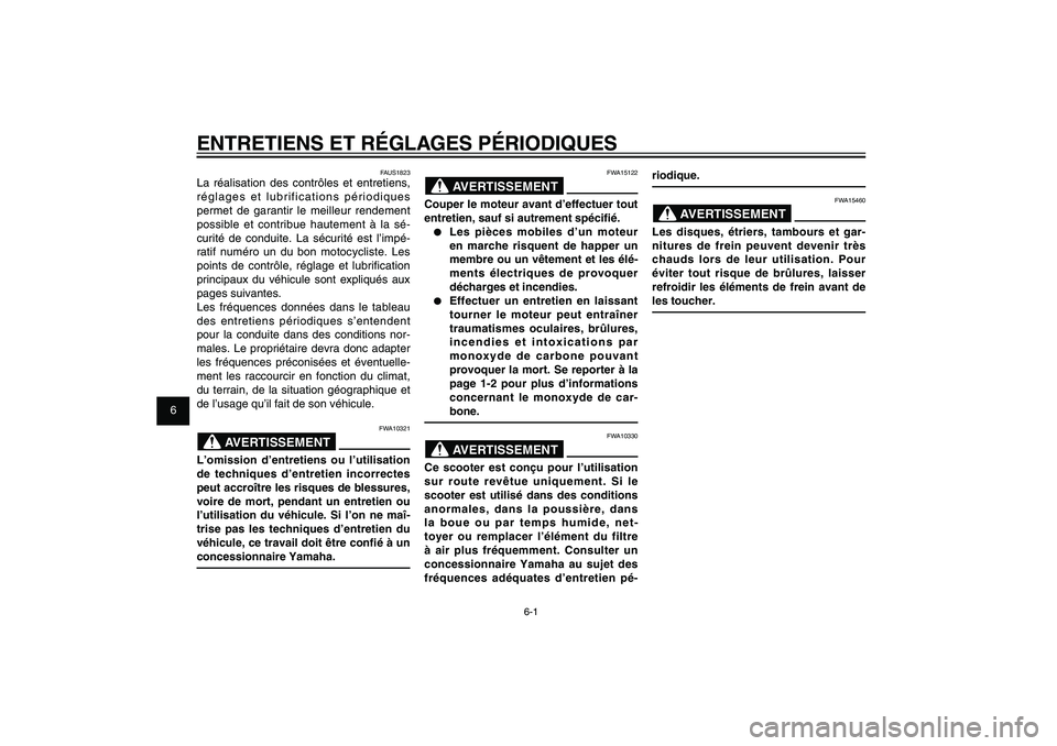 YAMAHA XENTER 125 2012  Notices Demploi (in French) 1
2
3
4
5
6
7
8
9
6-1
FAU1722A
ENTRETIENS ET RÉGLAGES PÉRIODIQUES
FAUS1823
La réalisation des contrôles et entretiens, 
réglages et lubrifications périodiques 
permet de garantir le meilleur ren