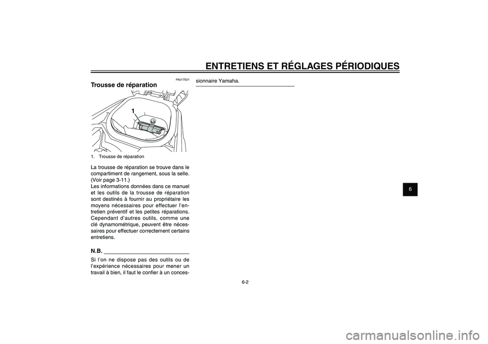 YAMAHA XENTER 125 2012  Notices Demploi (in French) 1
2
3
4
5
6
7
8
9
6-2
FAU1722A
ENTRETIENS ET RÉGLAGES PÉRIODIQUES
FAU17521
Trousse de réparation
1
1.  Trousse de réparationLa trousse de réparation se trouve dans le 
compartiment de rangement, 