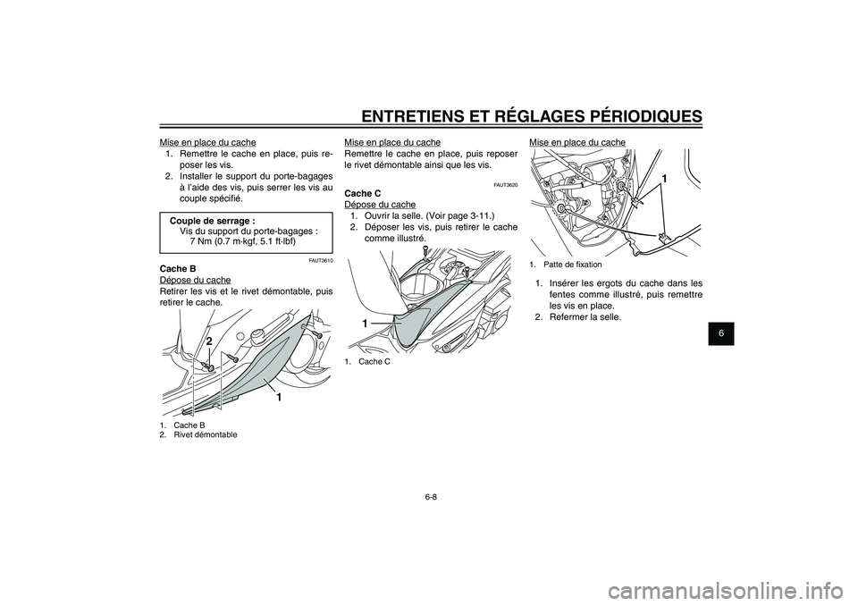 YAMAHA XENTER 125 2012  Notices Demploi (in French) 1
2
3
4
5
6
7
8
9
6-8
FAU1722A
ENTRETIENS ET RÉGLAGES PÉRIODIQUES
Mise en place du cache
1.  Remettre le cache en place, puis re-
poser les vis.
2.  Installer le support du porte-bagages 
à l’aid