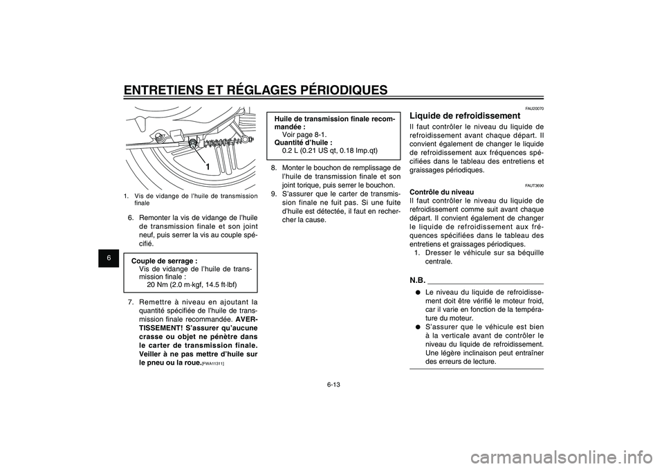 YAMAHA XENTER 125 2012  Notices Demploi (in French) 1
2
3
4
5
6
7
8
9
6-13
FAU1722A
ENTRETIENS ET RÉGLAGES PÉRIODIQUES
Huile de transmission � nale recom-
mandée :
Voir page 8-1.
Quantité d’huile :
0.2 L (0.21 US qt, 0.18 Imp.qt)
8.  Monter le bo