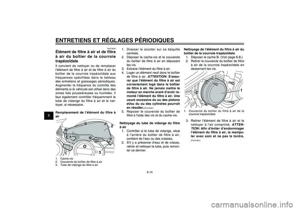 YAMAHA XENTER 125 2012  Notices Demploi (in French) 1
2
3
4
5
6
7
8
9
6-15
FAU1722A
ENTRETIENS ET RÉGLAGES PÉRIODIQUES
1.  Dresser le scooter sur sa béquille 
centrale.
2.  Déposer le cache-vis et le couvercle 
du boîtier de � ltre à air en dépo