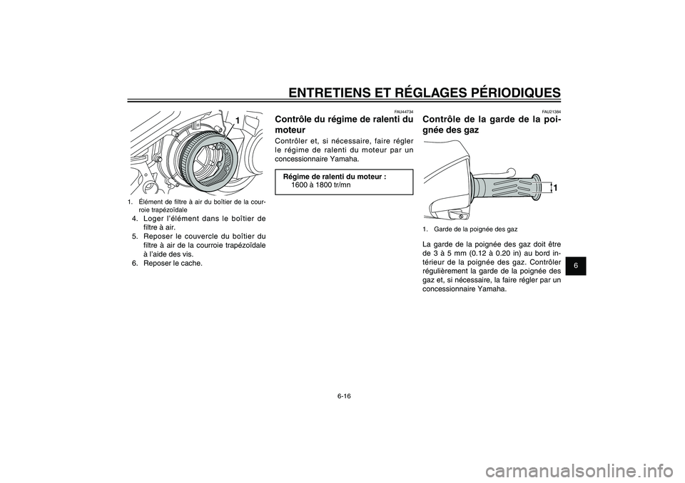 YAMAHA XENTER 125 2012  Notices Demploi (in French) 1
2
3
4
5
6
7
8
9
6-16
FAU1722A
ENTRETIENS ET RÉGLAGES PÉRIODIQUES
1
1.  Élément de � ltre à air du boîtier de la cour-
roie trapézoïdale4.  Loger l’élément dans le boîtier de 
� ltre à 