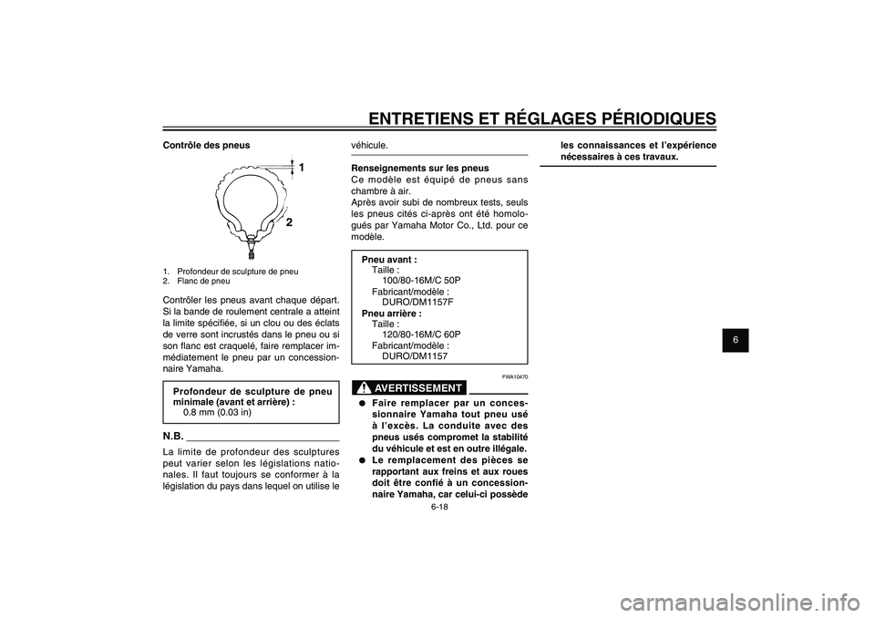 YAMAHA XENTER 125 2012  Notices Demploi (in French) 1
2
3
4
5
6
7
8
9
6-18
FAU1722A
ENTRETIENS ET RÉGLAGES PÉRIODIQUES
les connaissances et l’expérience 
nécessaires à ces travaux.
véhicule.
Renseignements sur les pneus
Ce modèle est équipé 