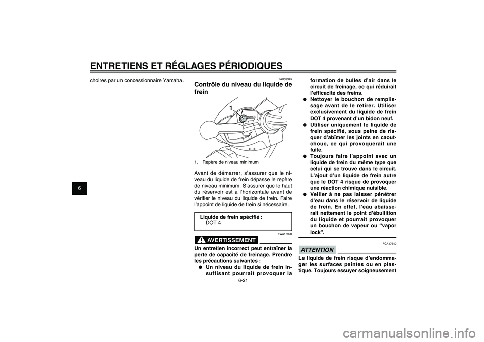 YAMAHA XENTER 125 2012  Notices Demploi (in French) 1
2
3
4
5
6
7
8
9
6-21
FAU1722A
ENTRETIENS ET RÉGLAGES PÉRIODIQUES
formation de bulles d’air dans le 
circuit de freinage, ce qui réduirait 
l’ef� cacité des freins.
●  Nettoyer le bouchon d