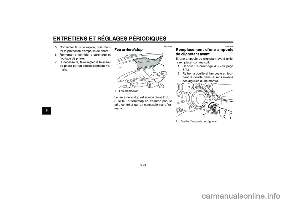 YAMAHA XENTER 125 2012 Notices Demploi (in French) 1
2
3
4
5
6
7
8
9
6-29
FAU1722A
ENTRETIENS ET RÉGLAGES PÉRIODIQUES
FAUT3650
Remplacement d’une ampoule
de clignotant avantSi une ampoule de clignotant avant grille,
la remplacer comme suit.
1. YAMAHA XENTER 125 2012 Notices Demploi (in French) 1
2
3
4
5
6
7
8
9
6-29
FAU1722A
ENTRETIENS ET RÉGLAGES PÉRIODIQUES
FAUT3650
Remplacement d’une ampoule
de clignotant avantSi une ampoule de clignotant avant grille,
la remplacer comme suit.
1.