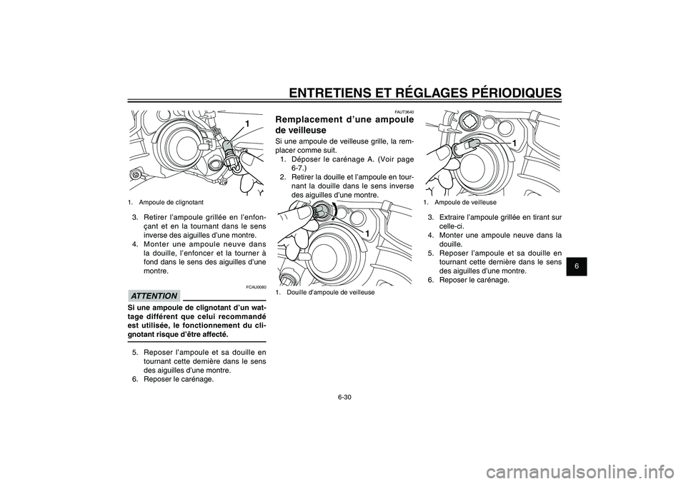 YAMAHA XENTER 125 2012 Notices Demploi (in French) 1
2
3
4
5
6
7
8
9
6-30
FAU1722A
ENTRETIENS ET RÉGLAGES PÉRIODIQUES
FAUT3640
Remplacement d’une ampoule
de veilleuseSi une ampoule de veilleuse grille, la rem-
placer comme suit.
1. Déposer le c YAMAHA XENTER 125 2012 Notices Demploi (in French) 1
2
3
4
5
6
7
8
9
6-30
FAU1722A
ENTRETIENS ET RÉGLAGES PÉRIODIQUES
FAUT3640
Remplacement d’une ampoule
de veilleuseSi une ampoule de veilleuse grille, la rem-
placer comme suit.
1. Déposer le c