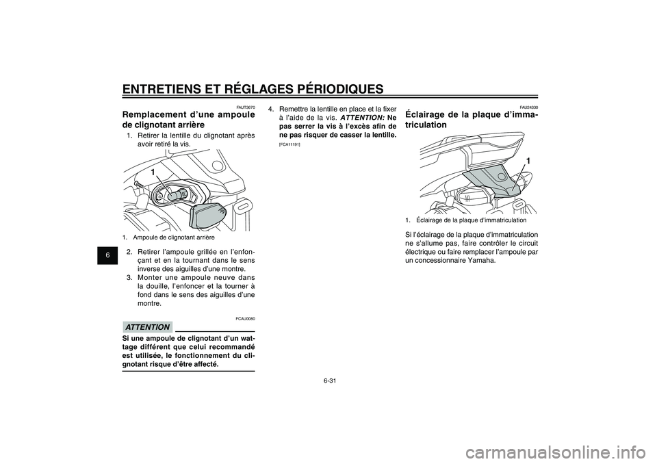 YAMAHA XENTER 125 2012  Notices Demploi (in French) 1
2
3
4
5
6
7
8
9
6-31
FAU1722A
ENTRETIENS ET RÉGLAGES PÉRIODIQUES
4.  Remettre la lentille en place et la � xer 
à l’aide de la vis. 
ATTENTION:
 Ne 
pas serrer la vis à l’excès afin de 
ne 