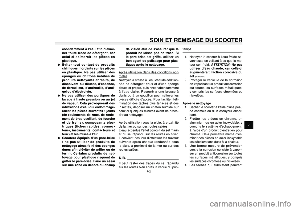 YAMAHA XENTER 125 2012  Notices Demploi (in French) 1
2
3
4
5
6
7
8
9
7-2
FAU25991
SOIN ET REMISAGE DU SCOOTER
abondamment à l’eau a� n  d’élimi-
ner toute trace de détergent, car 
celui-ci abîmerait les pièces en 
plastique.
●  Éviter tout