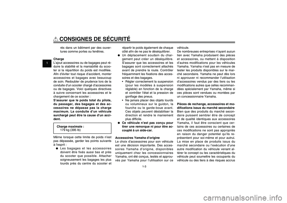 YAMAHA XENTER 125 2012 Notices Demploi (in French) 1
2
3
4
5
6
7
8
9
1-3
FAU10221
Q
CONSIGNES DE SÉCURITÉrés dans un bâtiment par des ouver-
tures comme portes ou fenêtres.
Charge
L’ajout accessoires ou de bagages peut ré-
duire la stabilité YAMAHA XENTER 125 2012 Notices Demploi (in French) 1
2
3
4
5
6
7
8
9
1-3
FAU10221
Q
CONSIGNES DE SÉCURITÉrés dans un bâtiment par des ouver-
tures comme portes ou fenêtres.
Charge
L’ajout accessoires ou de bagages peut ré-
duire la stabilité