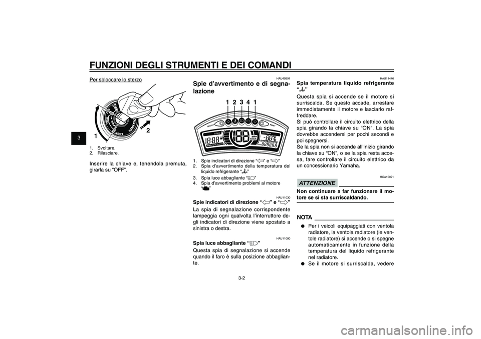 YAMAHA XENTER 125 2012 Manuale duso (in Italian) 1
2
3
4
5
6
7
8
9
3-2
HAU1044E
FUNZIONI DEGLI STRUMENTI E DEI COMANDI
HAU49391
Spie d’avvertimento e di segna-
lazione
SELECT
RESET
ODOOIL
TRI P 1 BE
L
T TRIP 2
OIL CHANGECLOOK
OUT TEM
P
3
24
1 1
1 YAMAHA XENTER 125 2012 Manuale duso (in Italian) 1
2
3
4
5
6
7
8
9
3-2
HAU1044E
FUNZIONI DEGLI STRUMENTI E DEI COMANDI
HAU49391
Spie d’avvertimento e di segna-
lazione
SELECT
RESET
ODOOIL
TRI P 1 BE
L
T TRIP 2
OIL CHANGECLOOK
OUT TEM
P
3
24
1 1
1