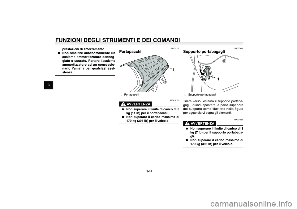 YAMAHA XENTER 125 2012  Manuale duso (in Italian) 1
2
3
4
5
6
7
8
9
3-14
HAU1044E
FUNZIONI DEGLI STRUMENTI E DEI COMANDI
prestazioni di smorzamento.
●  Non smaltire autonomamente un 
assieme ammortizzatore danneg-
giato o usurato. Portare l’assie