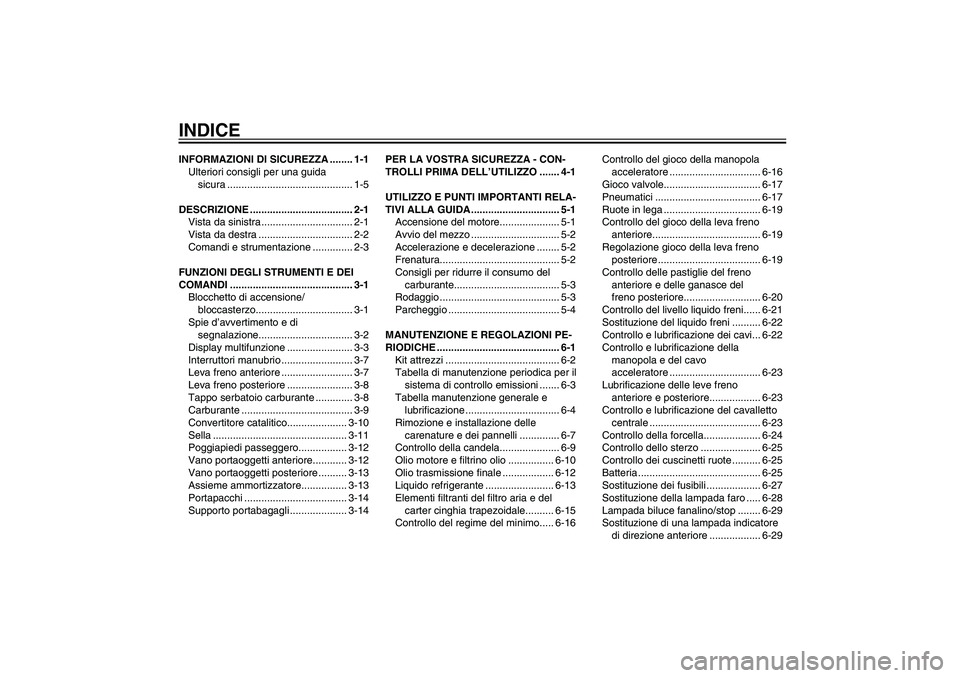 YAMAHA XENTER 125 2012  Manuale duso (in Italian) HAU10210
INDICEINFORMAZIONI DI SICUREZZA ........ 1-1
Ulteriori consigli per una guida 
 sicura ............................................ 1-5
DESCRIZIONE .................................... 2-1
Vi